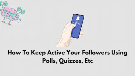 How To Keep Active Your Followers Using Polls, Quizzes, Etc