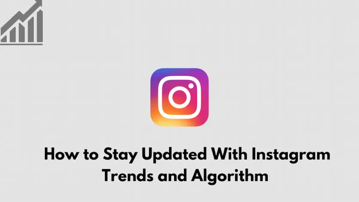 How to Stay Updated With Instagram Trends and Algorithm