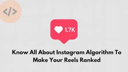 Know All About Instagram Algorithm To Make Your Reels Ranked